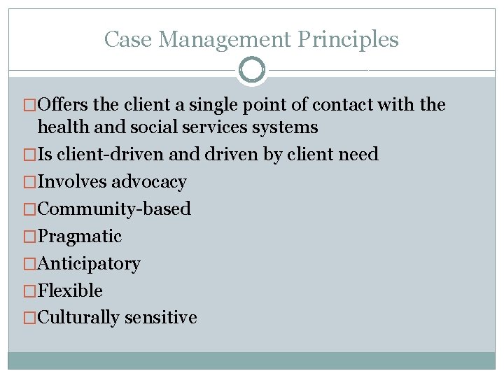 Case Management Principles �Offers the client a single point of contact with the health