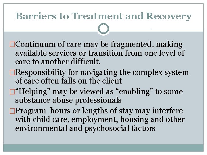 Barriers to Treatment and Recovery �Continuum of care may be fragmented, making available services