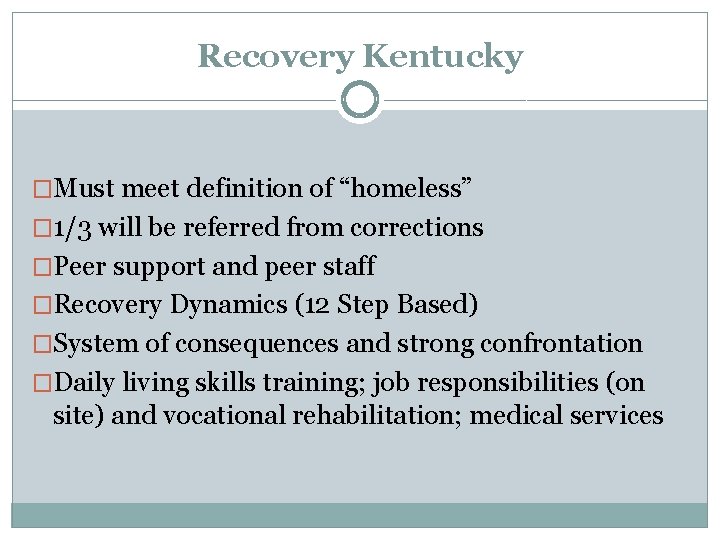 Recovery Kentucky �Must meet definition of “homeless” � 1/3 will be referred from corrections