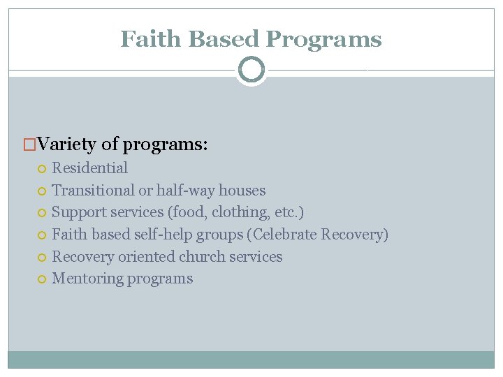 Faith Based Programs �Variety of programs: Residential Transitional or half-way houses Support services (food,