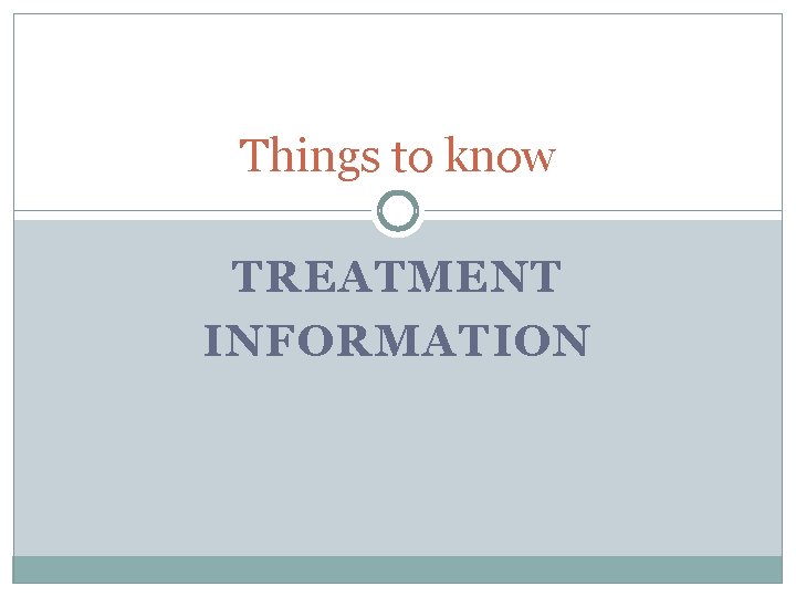 Things to know TREATMENT INFORMATION 