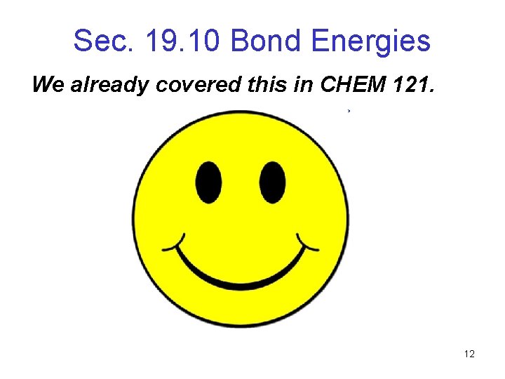 Sec. 19. 10 Bond Energies We already covered this in CHEM 121. 12 