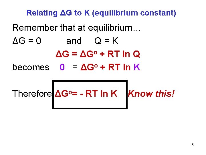 Relating ΔG to K (equilibrium constant) Remember that at equilibrium… ΔG = 0 and