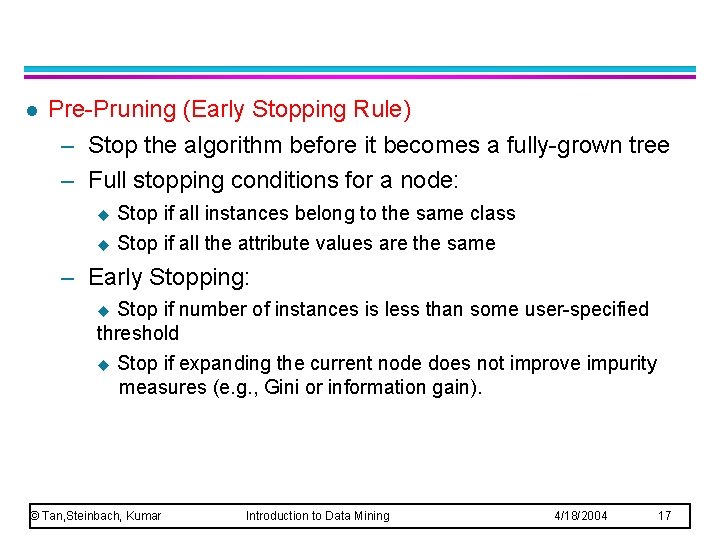 l Pre-Pruning (Early Stopping Rule) – Stop the algorithm before it becomes a fully-grown l Pre-Pruning (Early Stopping Rule) – Stop the algorithm before it becomes a fully-grown