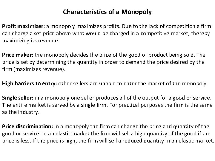 Characteristics of a Monopoly Profit maximizer: a monopoly maximizes profits. Due to the lack
