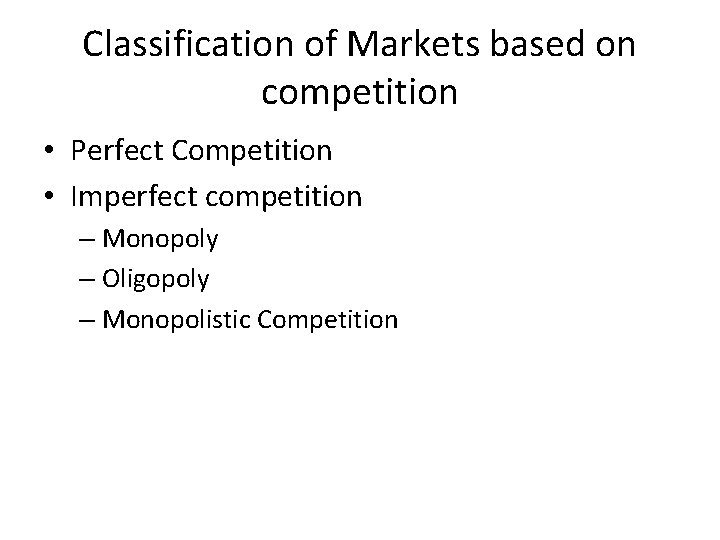 Classification of Markets based on competition • Perfect Competition • Imperfect competition – Monopoly