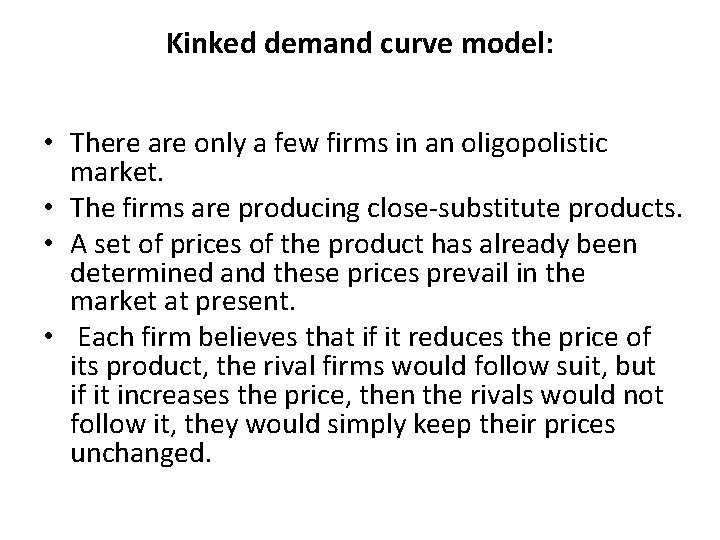 Kinked demand curve model: • There are only a few firms in an oligopolistic