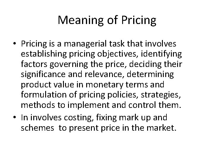 Meaning of Pricing • Pricing is a managerial task that involves establishing pricing objectives,
