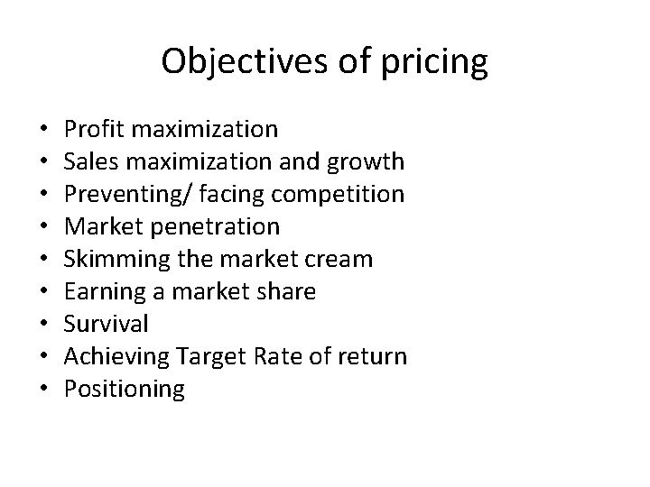 Objectives of pricing • • • Profit maximization Sales maximization and growth Preventing/ facing