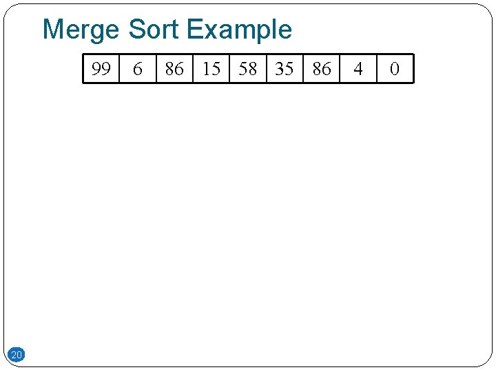 Merge Sort Example 99 20 6 86 15 58 35 86 4 0 Merge Sort Example 99 20 6 86 15 58 35 86 4 0