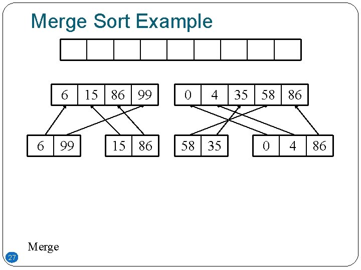 Merge Sort Example 6 6 Merge 27 99 15 86 0 4 58 35 Merge Sort Example 6 6 Merge 27 99 15 86 0 4 58 35