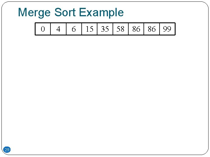 Merge Sort Example 0 29 4 6 15 35 58 86 86 99 Merge Sort Example 0 29 4 6 15 35 58 86 86 99
