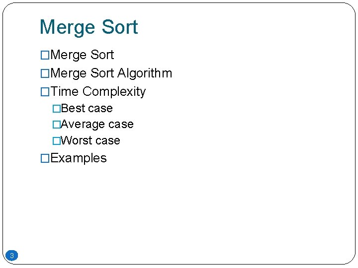 Merge Sort �Merge Sort Algorithm �Time Complexity �Best case �Average case �Worst case �Examples Merge Sort �Merge Sort Algorithm �Time Complexity �Best case �Average case �Worst case �Examples