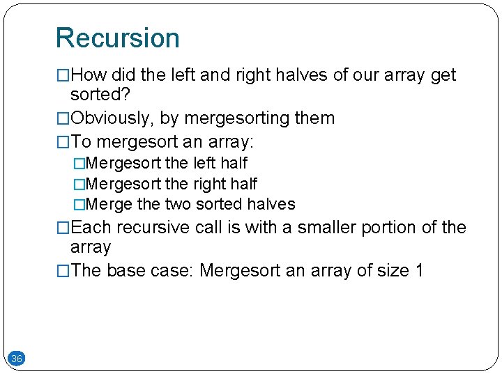 Recursion �How did the left and right halves of our array get sorted? �Obviously, Recursion �How did the left and right halves of our array get sorted? �Obviously,