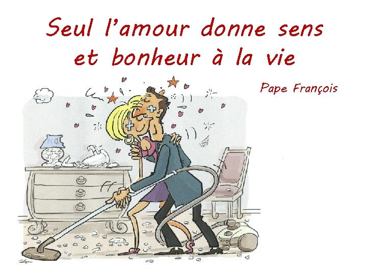 Seul l’amour donne sens et bonheur à la vie Pape François 