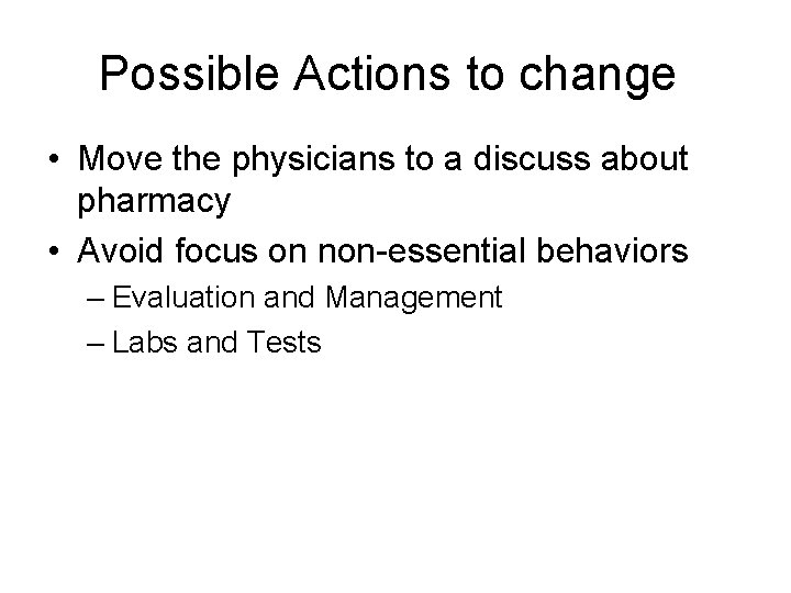 Possible Actions to change • Move the physicians to a discuss about pharmacy •