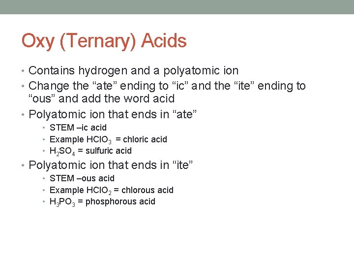 Oxy (Ternary) Acids • Contains hydrogen and a polyatomic ion • Change the “ate”