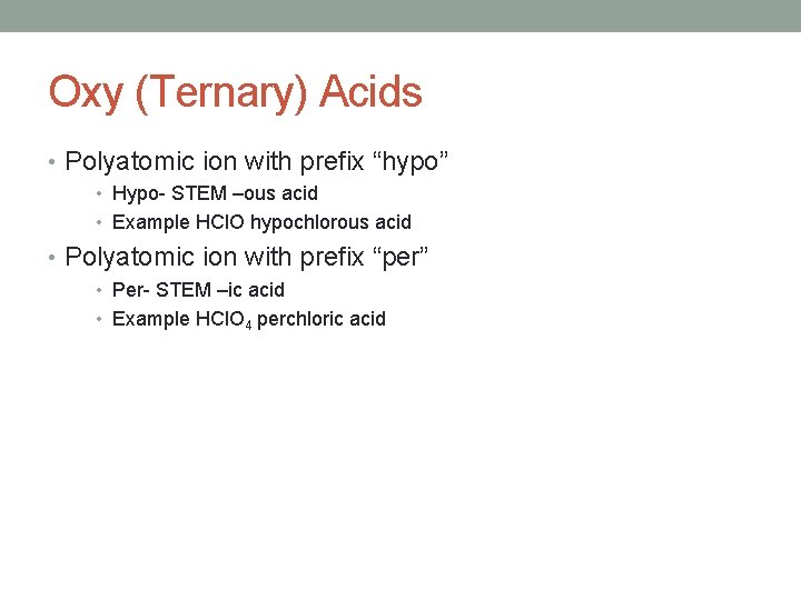 Oxy (Ternary) Acids • Polyatomic ion with prefix “hypo” • Hypo- STEM –ous acid