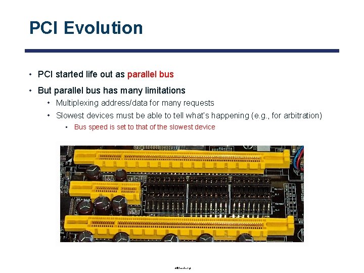 PCI Evolution • PCI started life out as parallel bus • But parallel bus