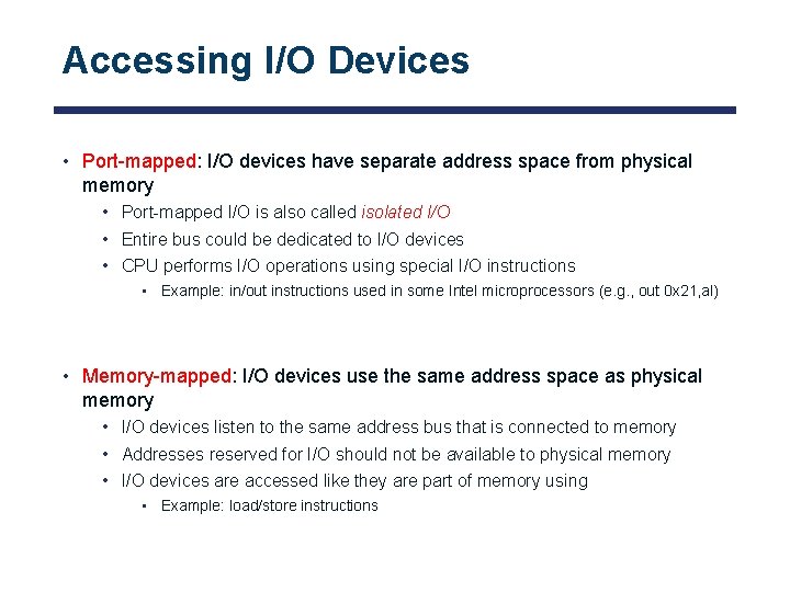 Accessing I/O Devices • Port-mapped: I/O devices have separate address space from physical memory