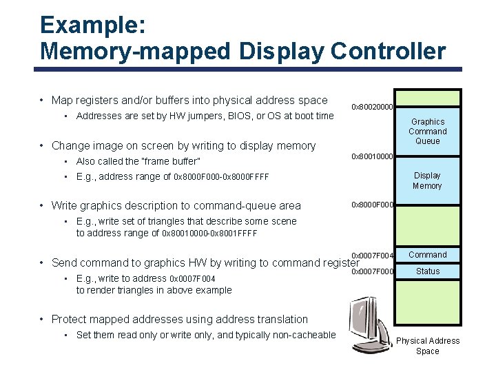 Example: Memory-mapped Display Controller • Map registers and/or buffers into physical address space •