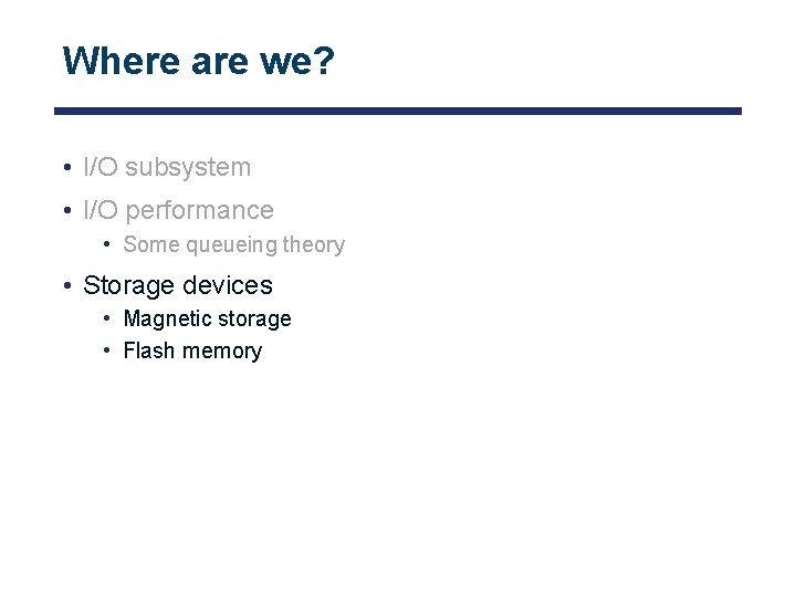 Where are we? • I/O subsystem • I/O performance • Some queueing theory •