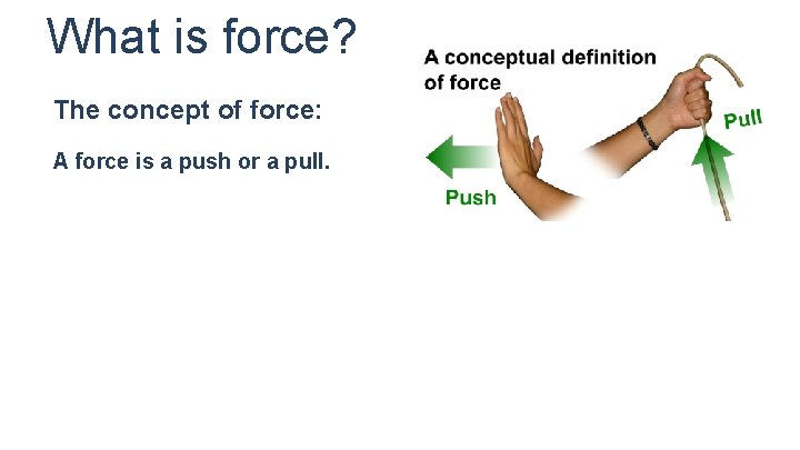 What is force? The concept of force: A force is a push or a