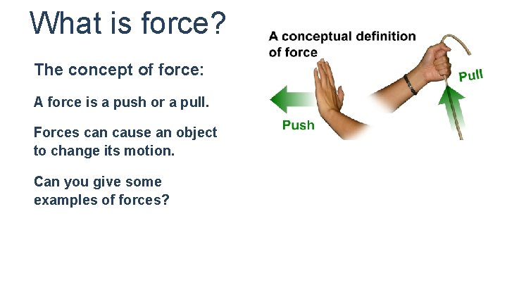 What is force? The concept of force: A force is a push or a