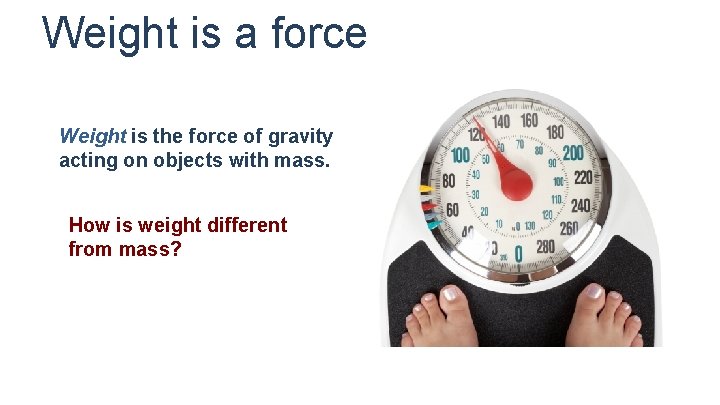 Weight is a force Weight is the force of gravity acting on objects with