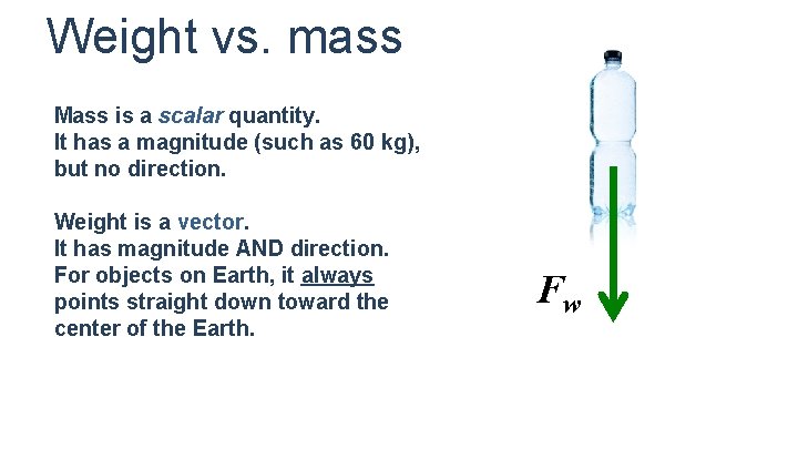 Weight vs. mass Mass is a scalar quantity. It has a magnitude (such as