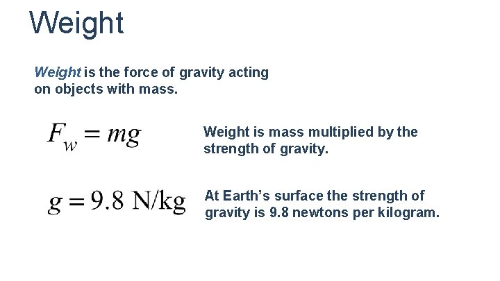 Weight is the force of gravity acting on objects with mass. Weight is mass