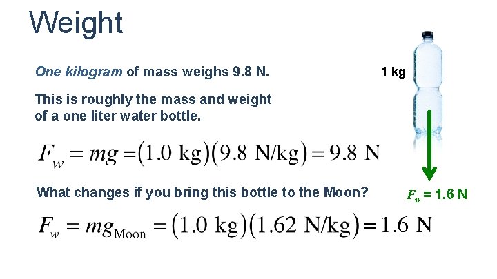 Weight One kilogram of mass weighs 9. 8 N. 1 kg This is roughly