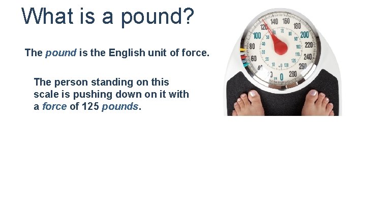 What is a pound? The pound is the English unit of force. The person