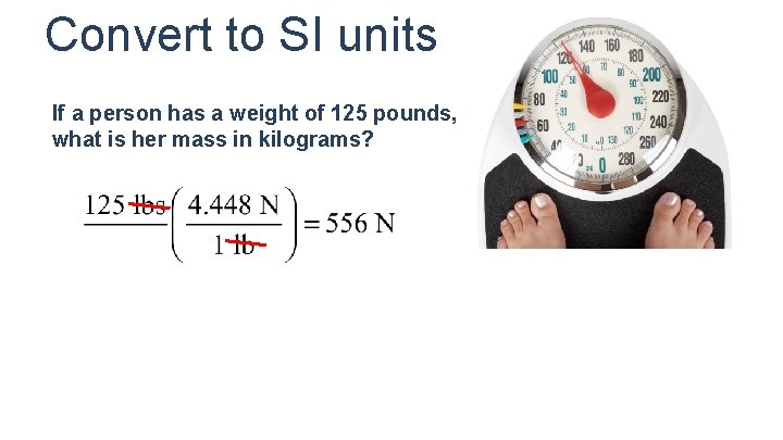 Convert to SI units If a person has a weight of 125 pounds, what