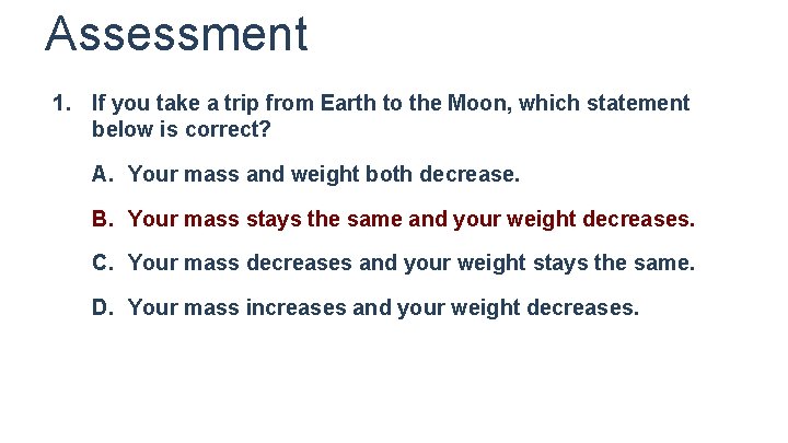 Assessment 1. If you take a trip from Earth to the Moon, which statement