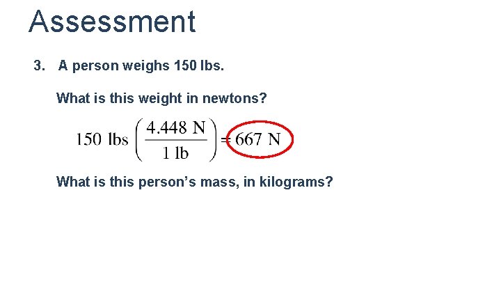 Assessment 3. A person weighs 150 lbs. What is this weight in newtons? What