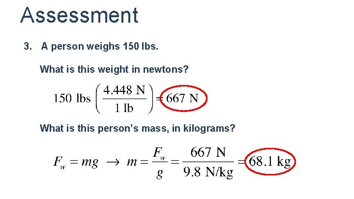 Assessment 3. A person weighs 150 lbs. What is this weight in newtons? What