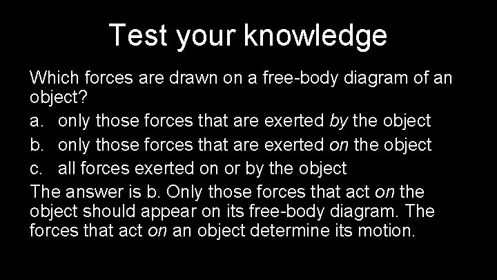Test your knowledge Which forces are drawn on a free-body diagram of an object?