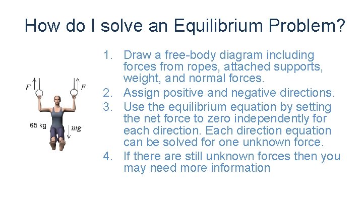 How do I solve an Equilibrium Problem? 1. Draw a free-body diagram including forces