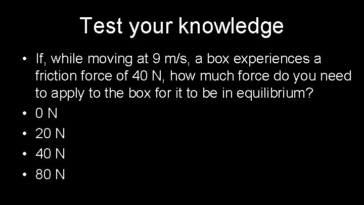 Test your knowledge • If, while moving at 9 m/s, a box experiences a