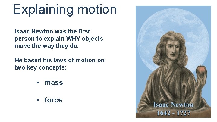 Explaining motion Isaac Newton was the first person to explain WHY objects move the