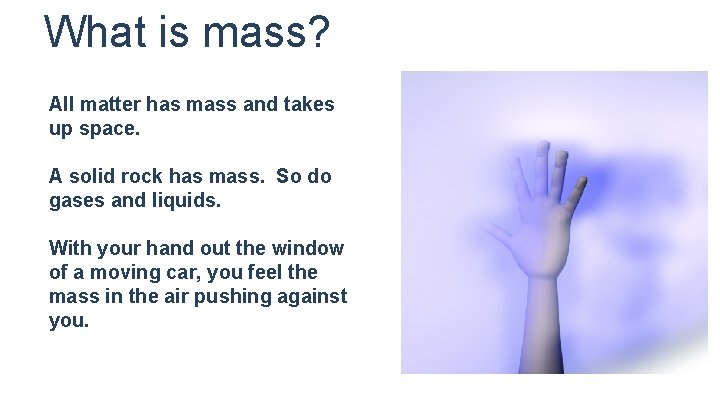 What is mass? All matter has mass and takes up space. A solid rock