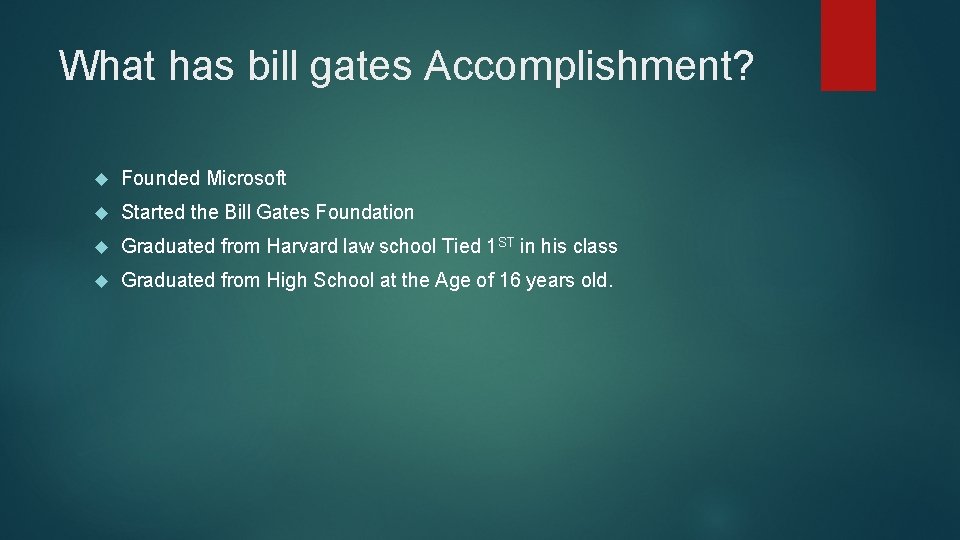 What has bill gates Accomplishment? Founded Microsoft Started the Bill Gates Foundation Graduated from