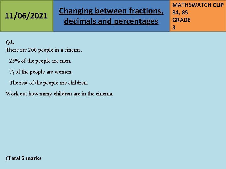 11/06/2021 Changing between fractions, decimals and percentages Q 2. There are 200 people in