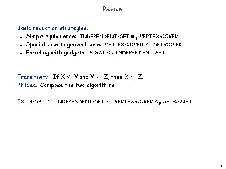 Review Basic reduction strategies. Simple equivalence: INDEPENDENT-SET P VERTEX-COVER. Special case to general case: