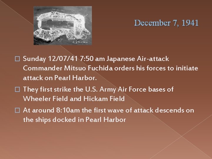 December 7, 1941 Sunday 12/07/41 7: 50 am Japanese Air-attack Commander Mitsuo Fuchida orders