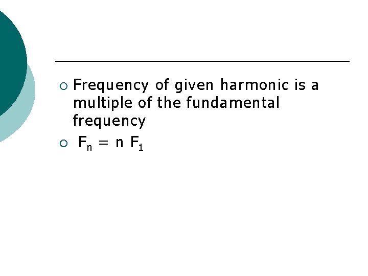 Frequency of given harmonic is a multiple of the fundamental frequency ¡ Fn =
