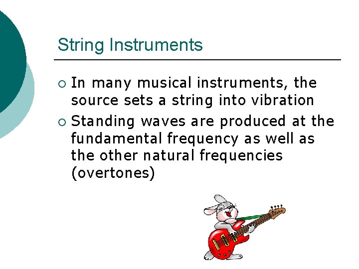 String Instruments In many musical instruments, the source sets a string into vibration ¡