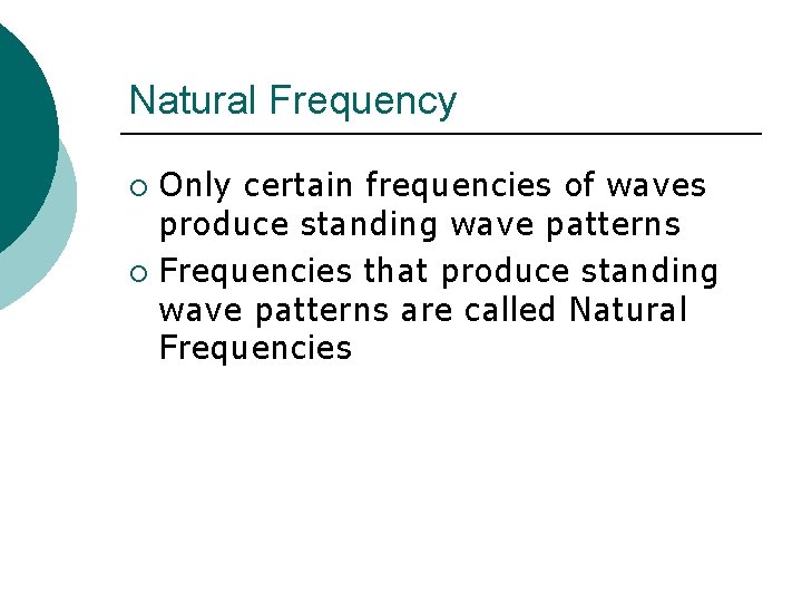 Natural Frequency Only certain frequencies of waves produce standing wave patterns ¡ Frequencies that