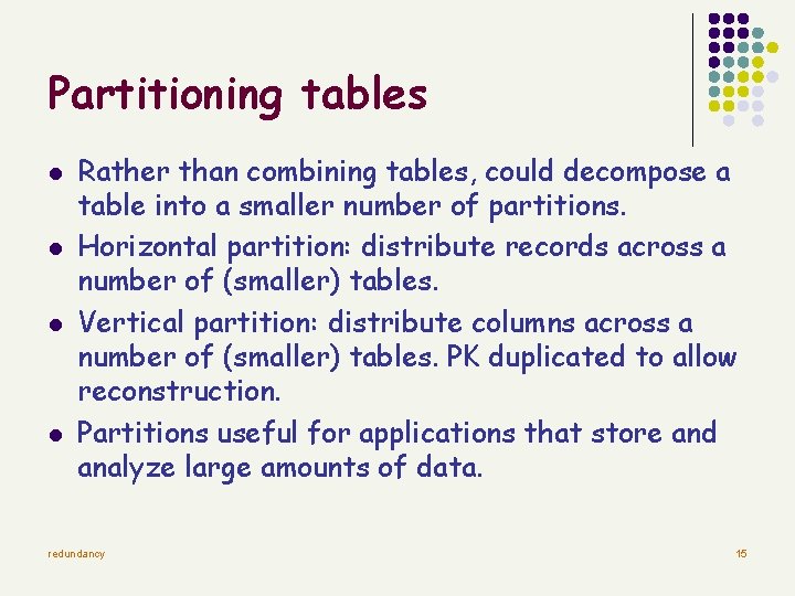 Partitioning tables l l Rather than combining tables, could decompose a table into a
